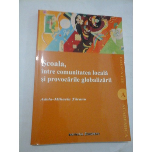 Scoala, intre comunitatea locala si provocarile globalizarii - Adela-Mihaela TARANU Scoala, intre comunitatea locala si provocarile globalizarii - Adela-Mihaela TARANU
